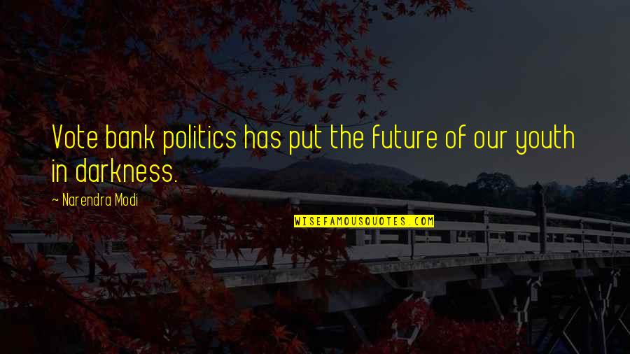 Our Youth Quotes By Narendra Modi: Vote bank politics has put the future of