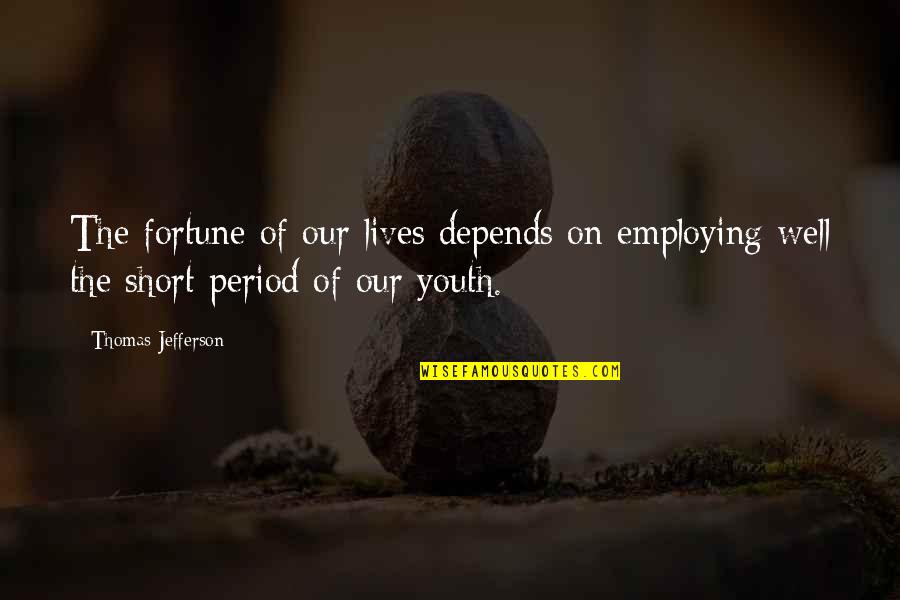 Our Youth Quotes By Thomas Jefferson: The fortune of our lives depends on employing