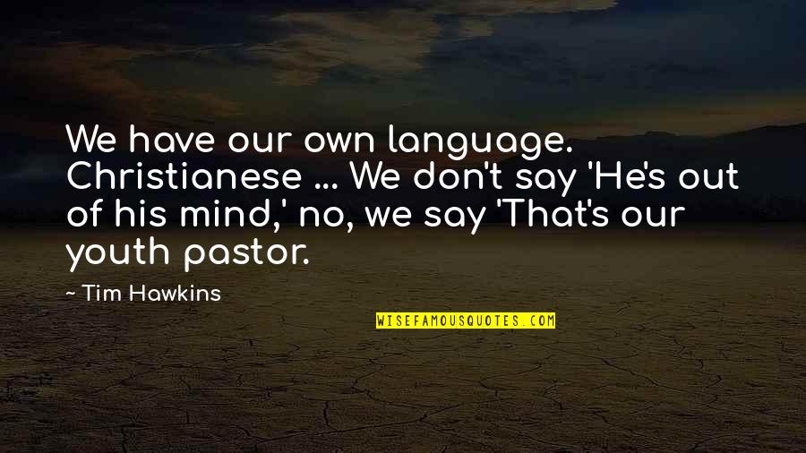 Our Youth Quotes By Tim Hawkins: We have our own language. Christianese ... We