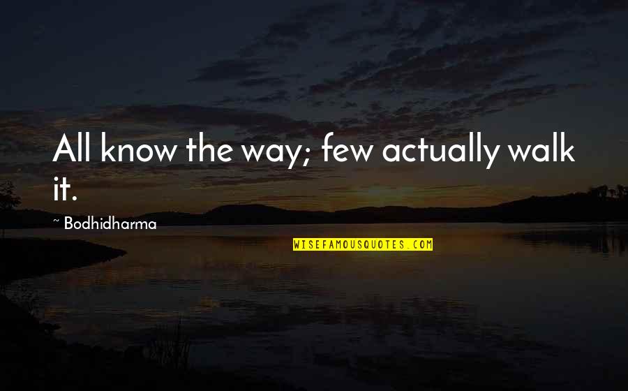 Oura Quotes By Bodhidharma: All know the way; few actually walk it.