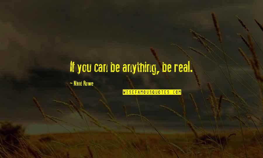 Ouragans 2019 Quotes By Nikki Rowe: If you can be anything, be real.