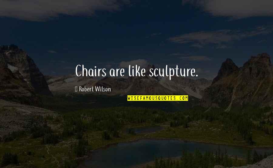 Ouragans 2019 Quotes By Robert Wilson: Chairs are like sculpture.