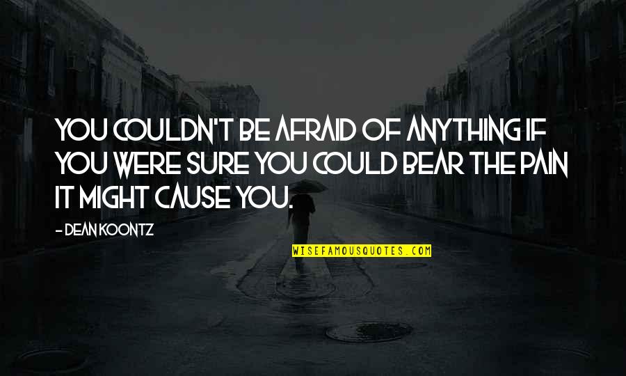 Ouran Highschool Host Club Mori Quotes By Dean Koontz: You couldn't be afraid of anything if you Ouran Highschool Host Club Mori Quotes By Dean Koontz: You couldn't be afraid of anything if you