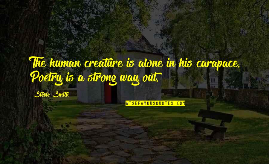 Ourang Quotes By Stevie Smith: The human creature is alone in his carapace.
