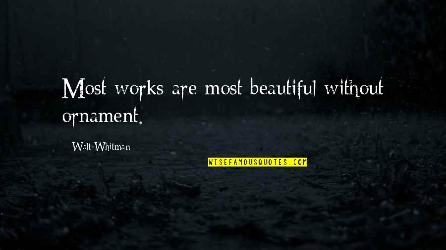Ourang Quotes By Walt Whitman: Most works are most beautiful without ornament.