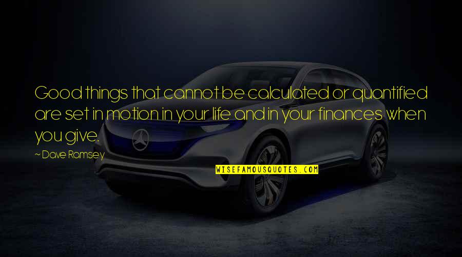 Ourania Magazine Quotes By Dave Ramsey: Good things that cannot be calculated or quantified