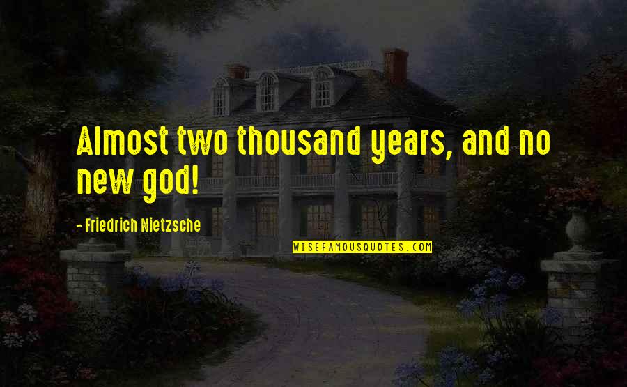 Ourania Pronunciation Quotes By Friedrich Nietzsche: Almost two thousand years, and no new god!