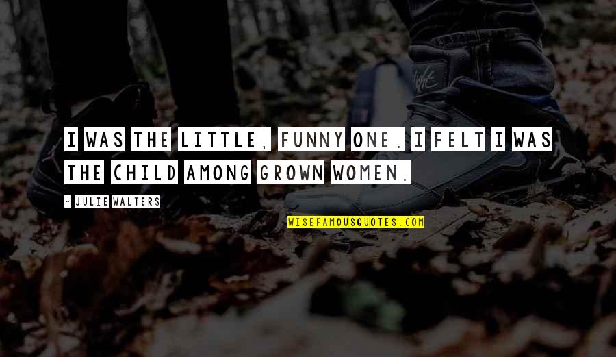 Ourania Pronunciation Quotes By Julie Walters: I was the little, funny one. I felt