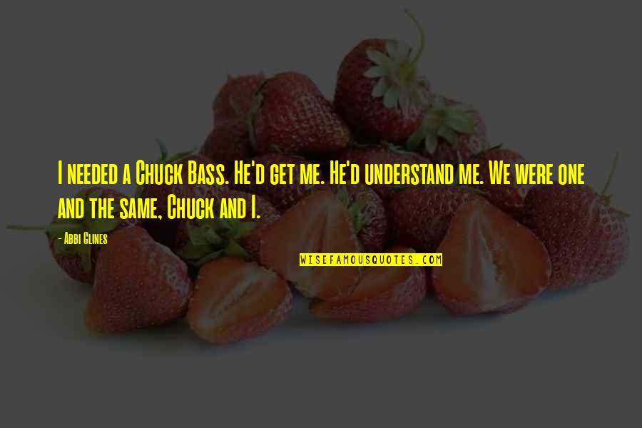 Ourchestra Quotes By Abbi Glines: I needed a Chuck Bass. He'd get me.