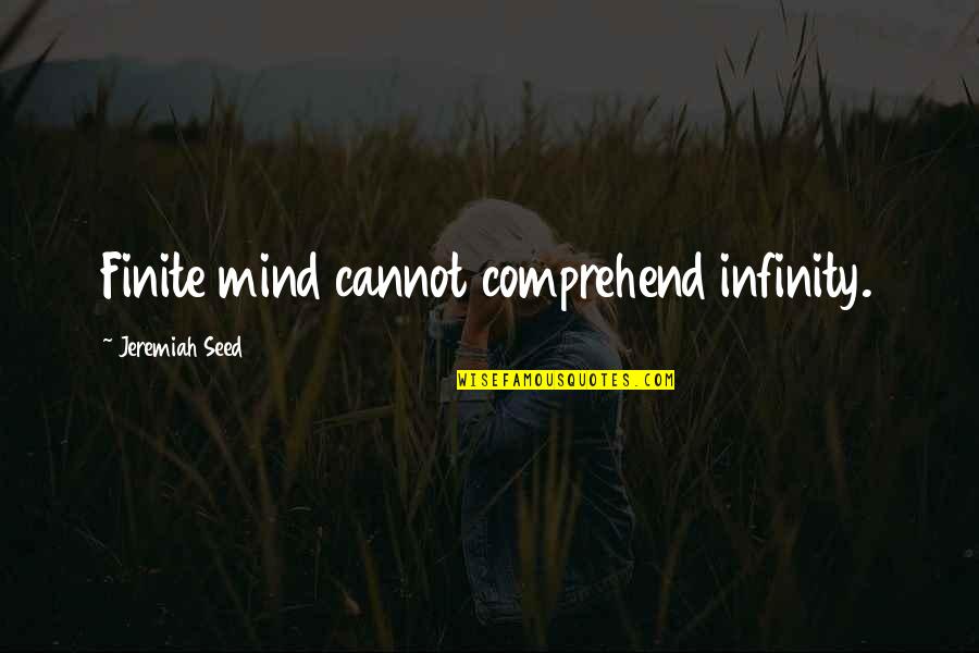 Ourchestra Quotes By Jeremiah Seed: Finite mind cannot comprehend infinity. Ourchestra Quotes By Jeremiah Seed: Finite mind cannot comprehend infinity.
