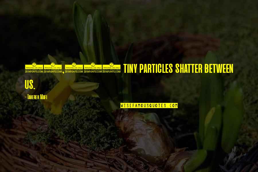Ourchestra Quotes By Tahereh Mafi: 10,000 tiny particles shatter between us.