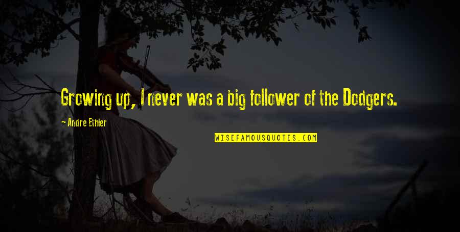 Ourdayshe Quotes By Andre Ethier: Growing up, I never was a big follower
