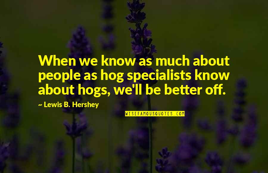 Ourdayshe Quotes By Lewis B. Hershey: When we know as much about people as