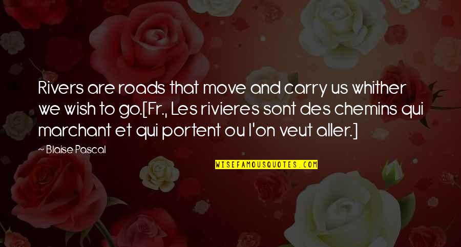 Ou're Quotes By Blaise Pascal: Rivers are roads that move and carry us