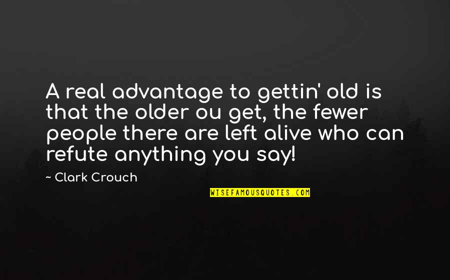 Ou're Quotes By Clark Crouch: A real advantage to gettin' old is that