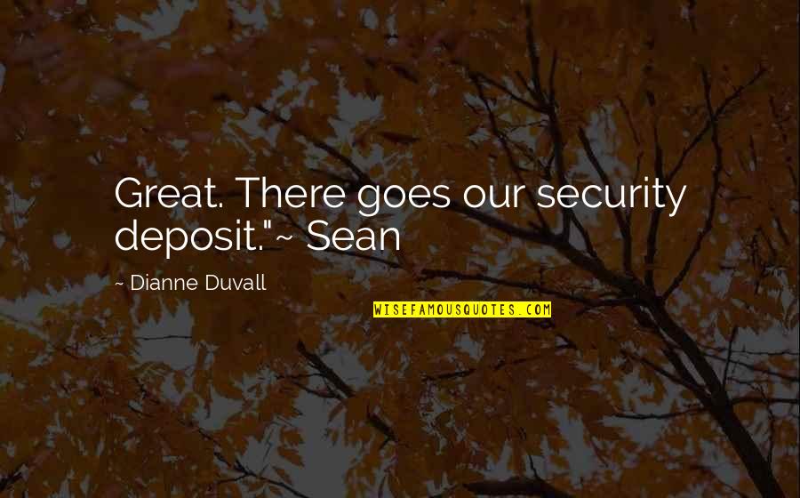 Ourfaith Quotes By Dianne Duvall: Great. There goes our security deposit."~ Sean