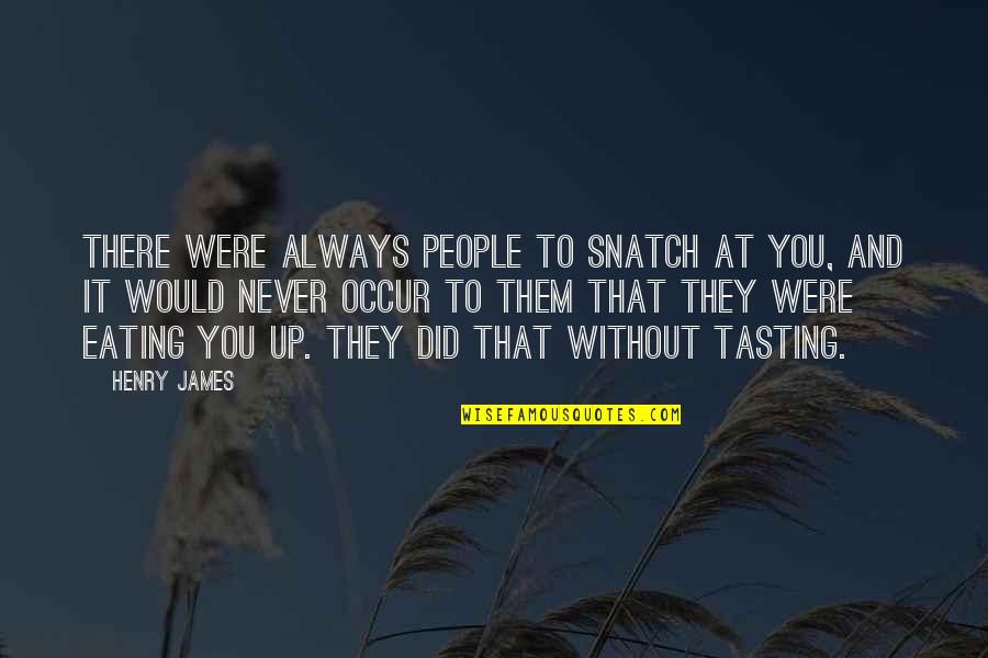 Ourfaith Quotes By Henry James: There were always people to snatch at you,