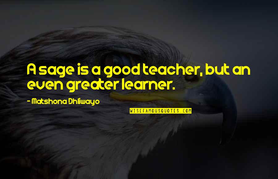 Ourfurther Quotes By Matshona Dhliwayo: A sage is a good teacher, but an