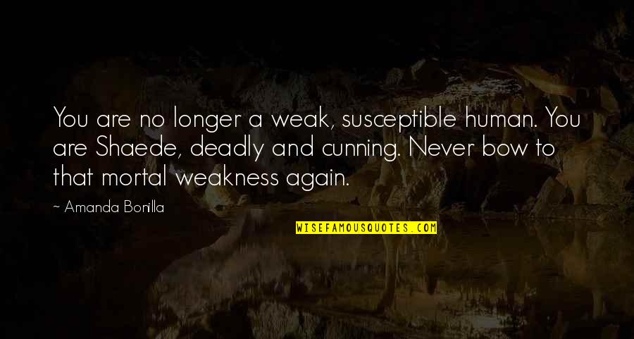 Ourfury Quotes By Amanda Bonilla: You are no longer a weak, susceptible human. Ourfury Quotes By Amanda Bonilla: You are no longer a weak, susceptible human.