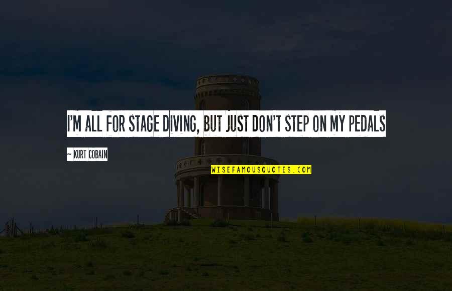 Ourfury Quotes By Kurt Cobain: I'm all for stage diving, but just don't