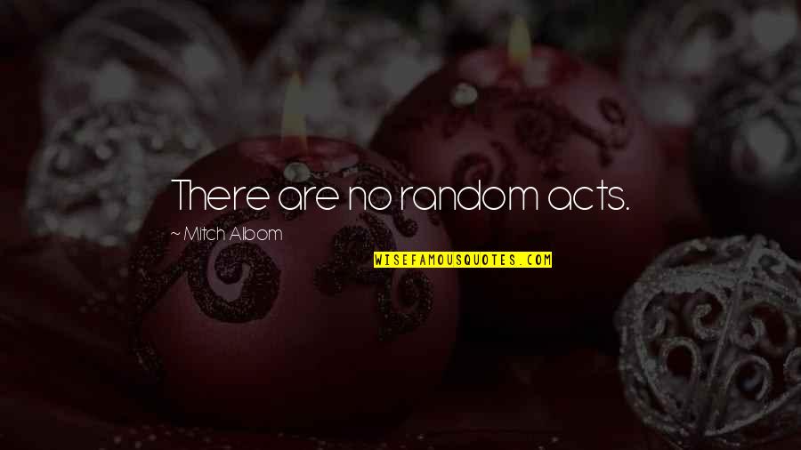 Ourfury Quotes By Mitch Albom: There are no random acts. Ourfury Quotes By Mitch Albom: There are no random acts.