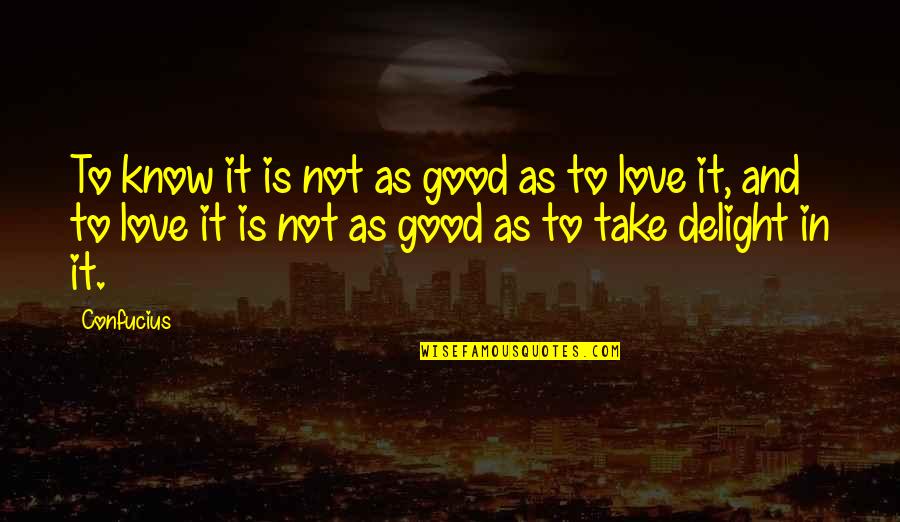 Ourmost Quotes By Confucius: To know it is not as good as