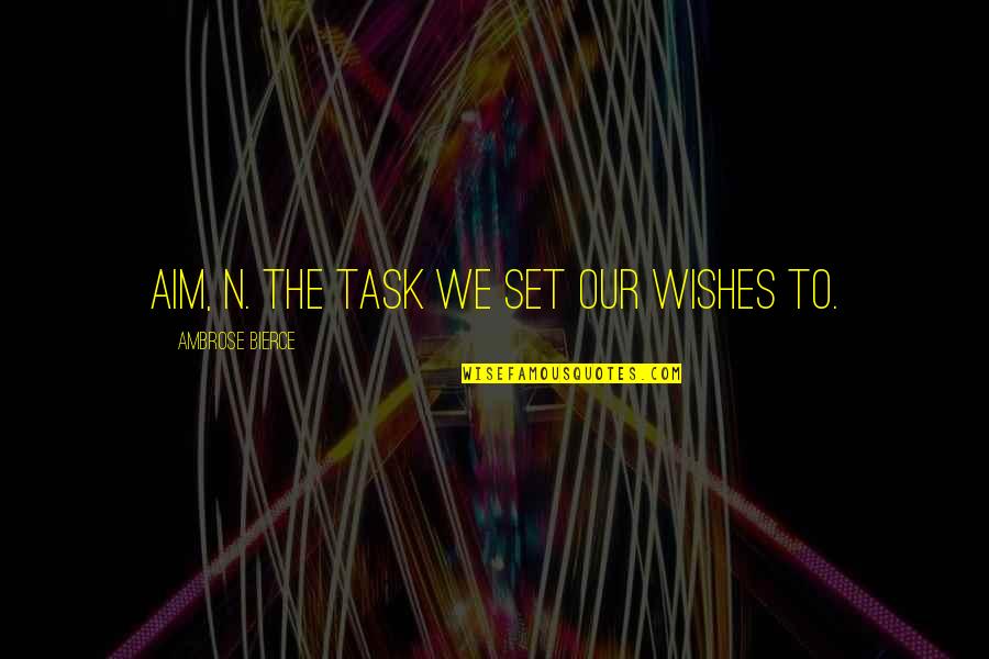 Our'n Quotes By Ambrose Bierce: Aim, n. The task we set our wishes
