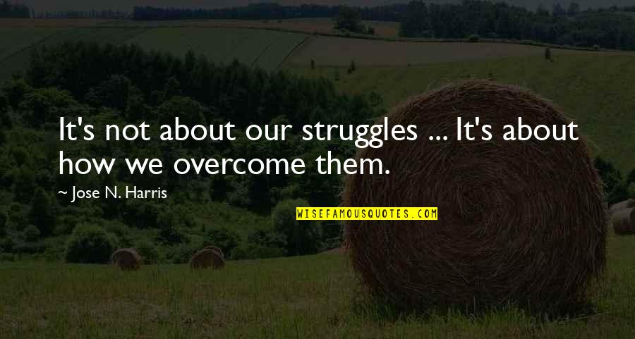 Our'n Quotes By Jose N. Harris: It's not about our struggles ... It's about