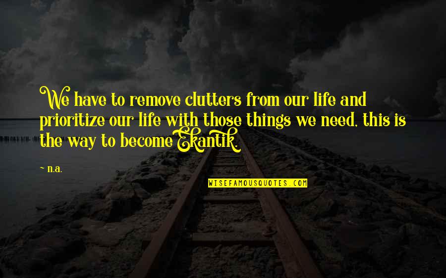 Our'n Quotes By N.a.: We have to remove clutters from our life