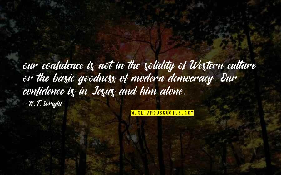 Our'n Quotes By N. T. Wright: our confidence is not in the solidity of