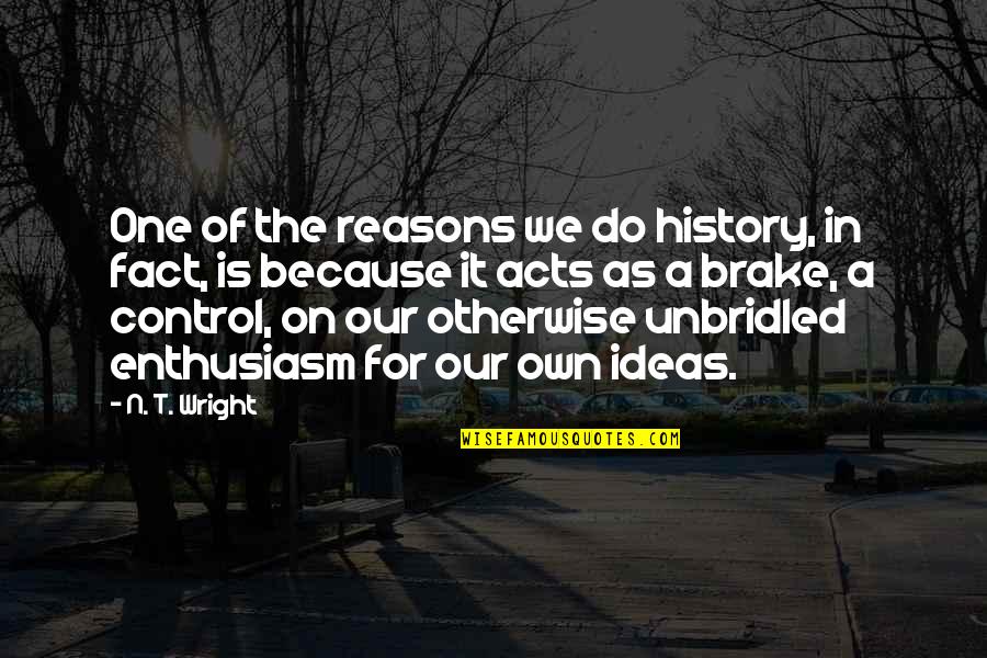 Our'n Quotes By N. T. Wright: One of the reasons we do history, in