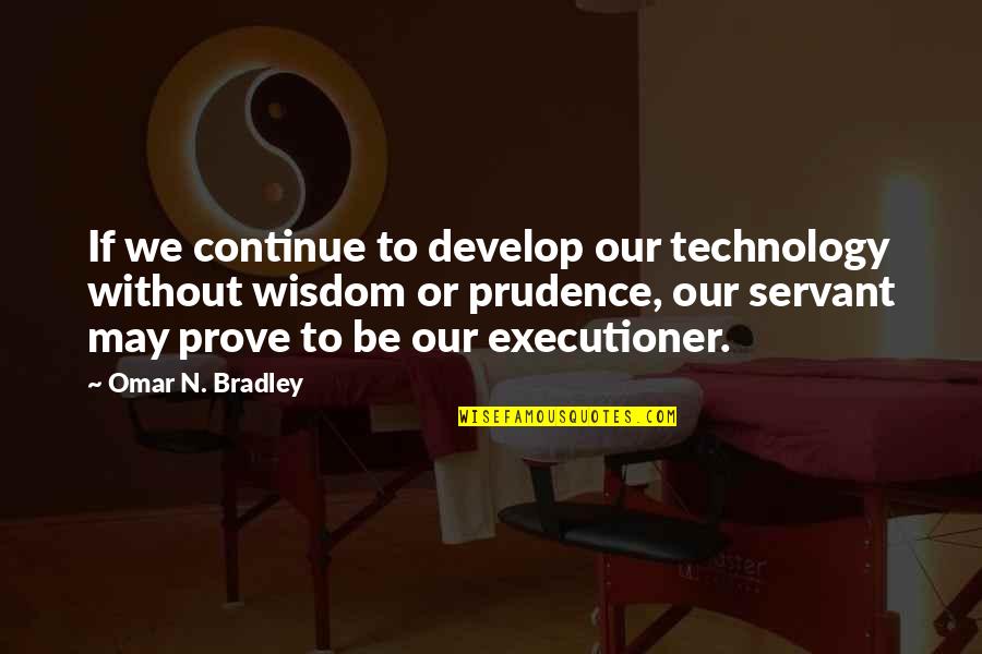 Our'n Quotes By Omar N. Bradley: If we continue to develop our technology without