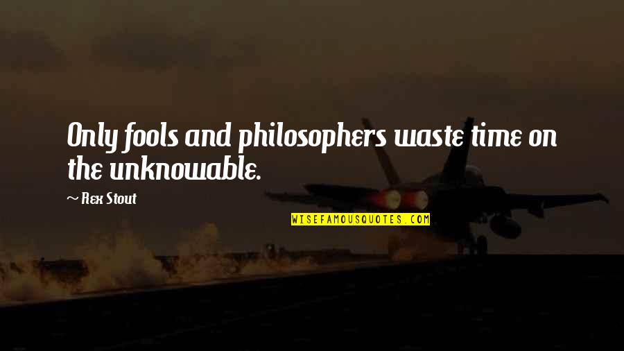 Ouroneplace Quotes By Rex Stout: Only fools and philosophers waste time on the
