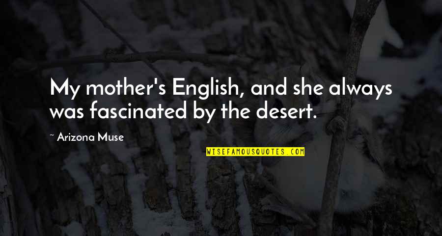 Ourpatience Quotes By Arizona Muse: My mother's English, and she always was fascinated