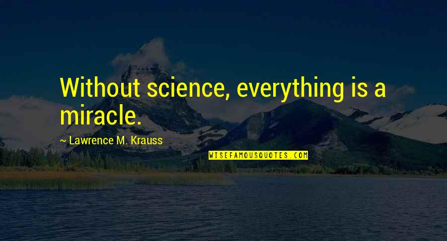 Oursan Trail Quotes By Lawrence M. Krauss: Without science, everything is a miracle. Oursan Trail Quotes By Lawrence M. Krauss: Without science, everything is a miracle.