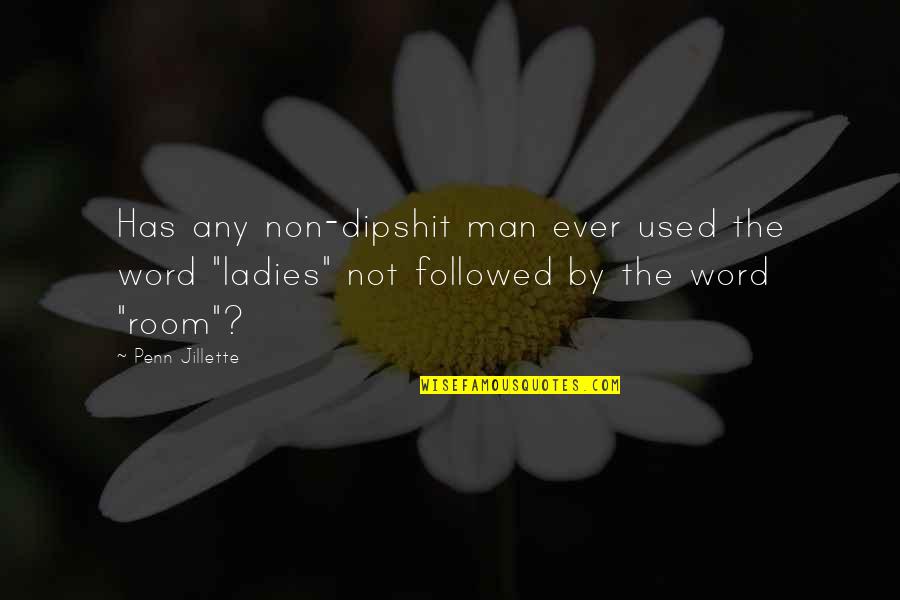 Ourseles Quotes By Penn Jillette: Has any non-dipshit man ever used the word