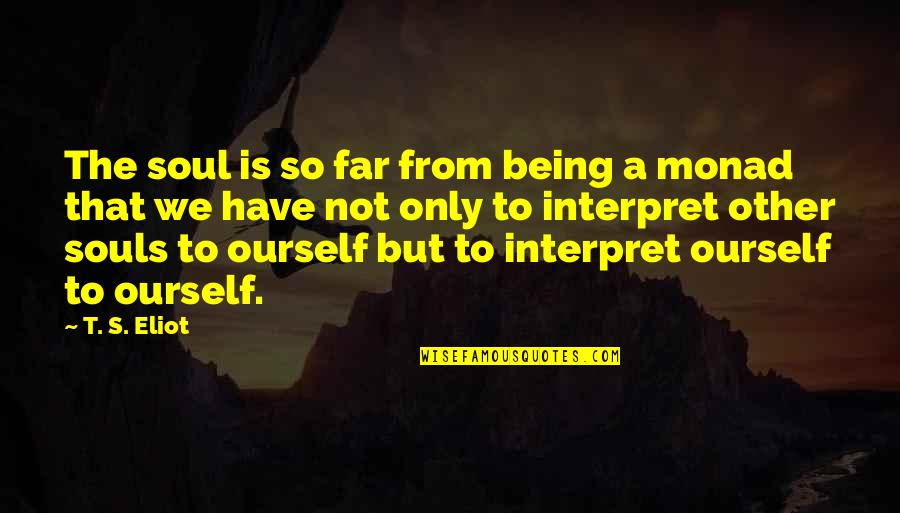 Ourself Quotes By T. S. Eliot: The soul is so far from being a