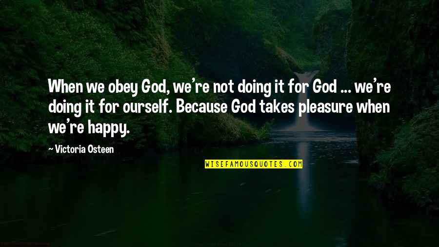 Ourself Quotes By Victoria Osteen: When we obey God, we're not doing it
