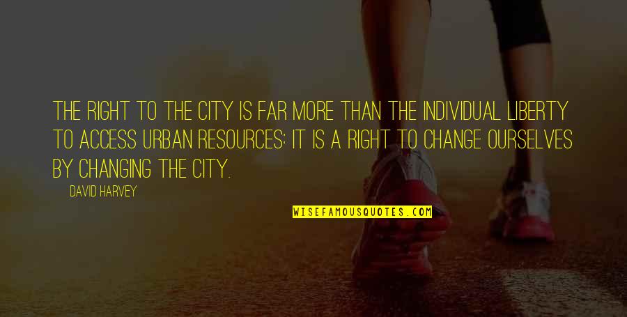 Ourselves Changing Quotes By David Harvey: The right to the city is far more