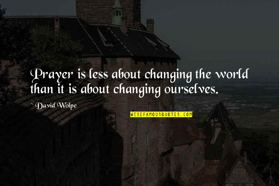 Ourselves Changing Quotes By David Wolpe: Prayer is less about changing the world than