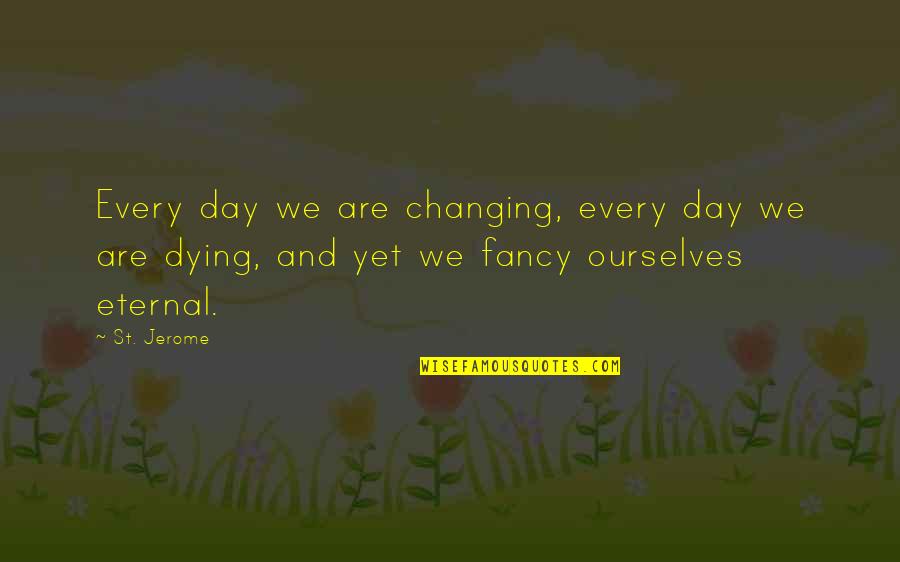 Ourselves Changing Quotes By St. Jerome: Every day we are changing, every day we