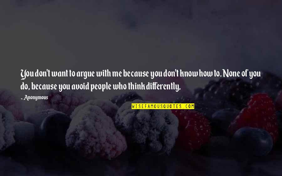 Ourselves Quote Quotes By Anonymous: You don't want to argue with me because