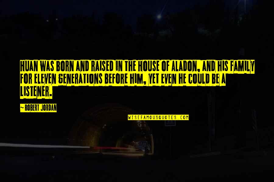 Ourselves Quote Quotes By Robert Jordan: Huan was born and raised in the House