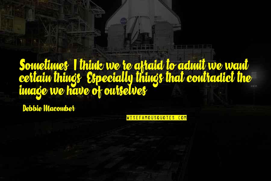 Ourselves Quotes By Debbie Macomber: Sometimes, I think we're afraid to admit we