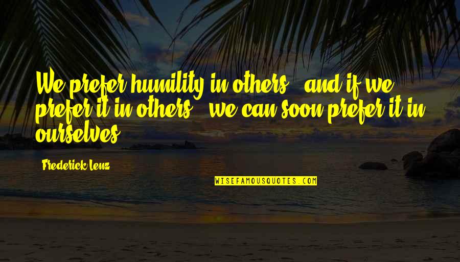 Ourselves Quotes By Frederick Lenz: We prefer humility in others - and if