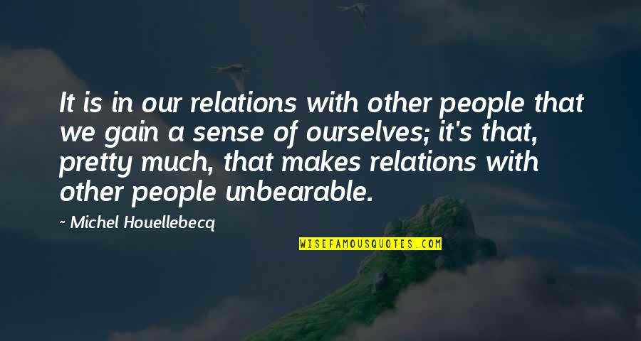 Ourselves Quotes By Michel Houellebecq: It is in our relations with other people