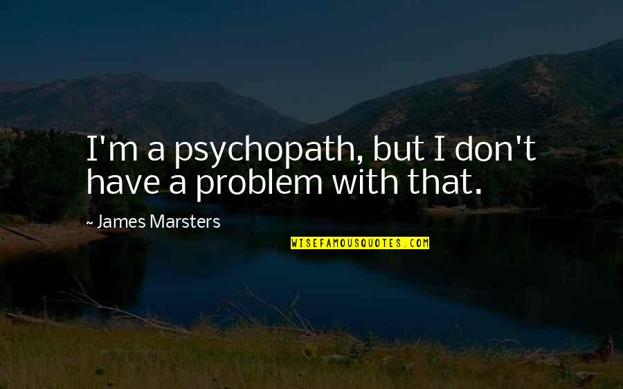 Ourseves Quotes By James Marsters: I'm a psychopath, but I don't have a