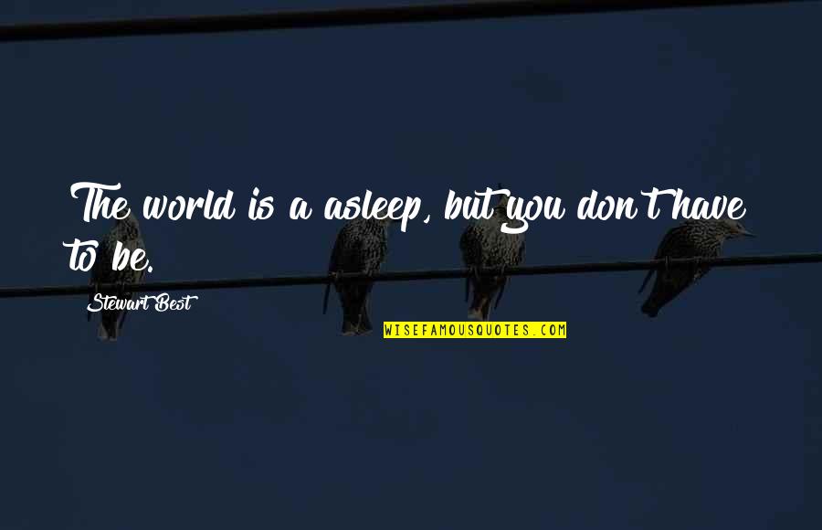 Oursin En Quotes By Stewart Best: The world is a asleep, but you don't