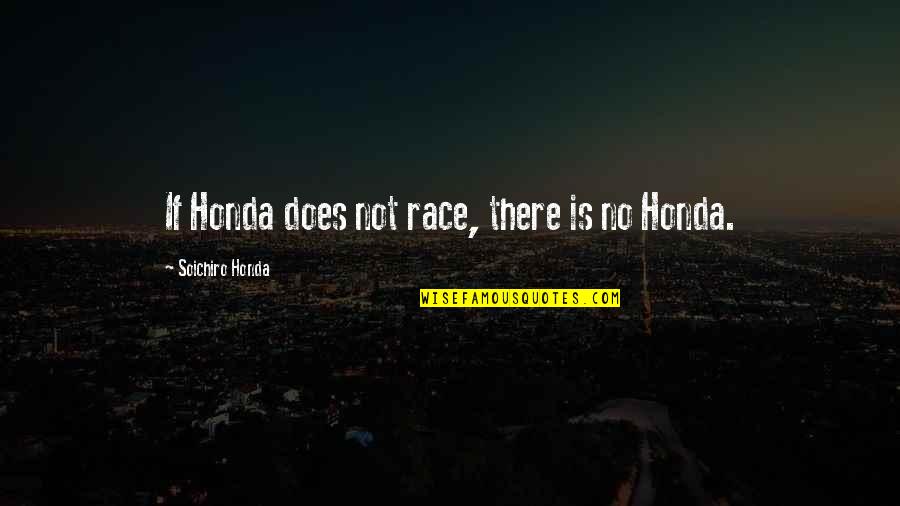 Oursland Law Quotes By Soichiro Honda: If Honda does not race, there is no