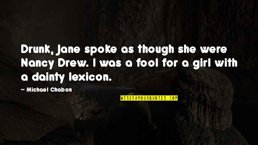 Ourslves Quotes By Michael Chabon: Drunk, Jane spoke as though she were Nancy